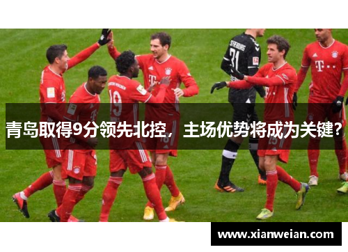青岛取得9分领先北控,主场优势将成为关键?
